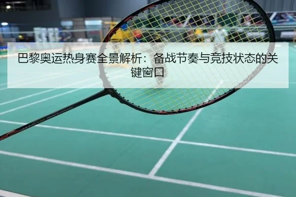 巴黎奥运热身赛全景解析：备战节奏与竞技状态的关键窗口
